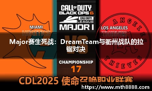 Major赛生死战：DreamTeam与衢州战队的拉锯对决
