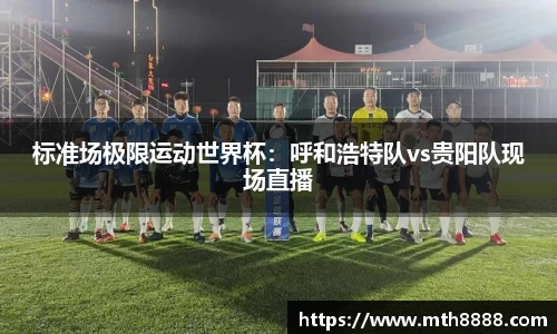 标准场极限运动世界杯：呼和浩特队vs贵阳队现场直播