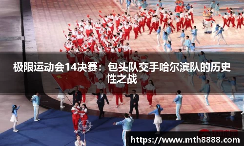 极限运动会14决赛：包头队交手哈尔滨队的历史性之战