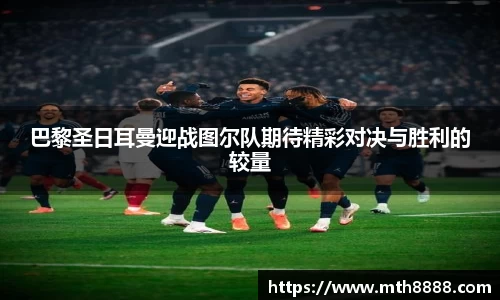 巴黎圣日耳曼迎战图尔队期待精彩对决与胜利的较量